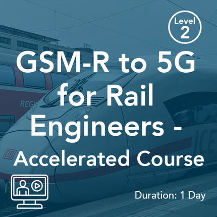 GSM-R to 5G for Rail Engineers – Accelerated Course (On-Demand)